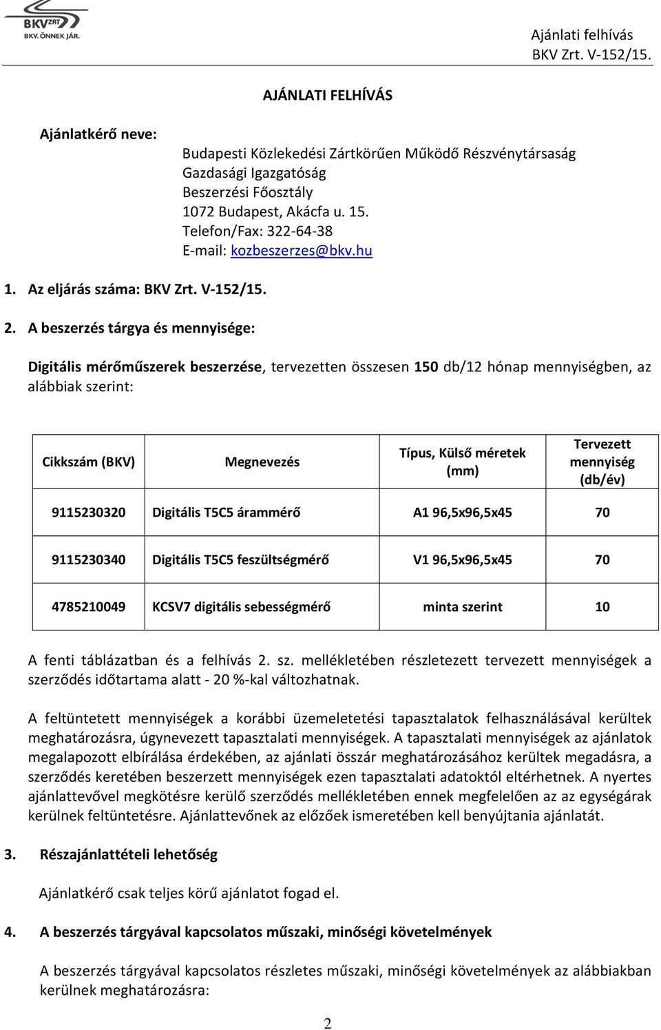 A beszerzés tárgya és mennyisége: Digitális mérőműszerek beszerzése, tervezetten összesen 150 db/12 hónap mennyiségben, az alábbiak szerint: Cikkszám (BKV) Megnevezés Típus, Külső méretek (mm)