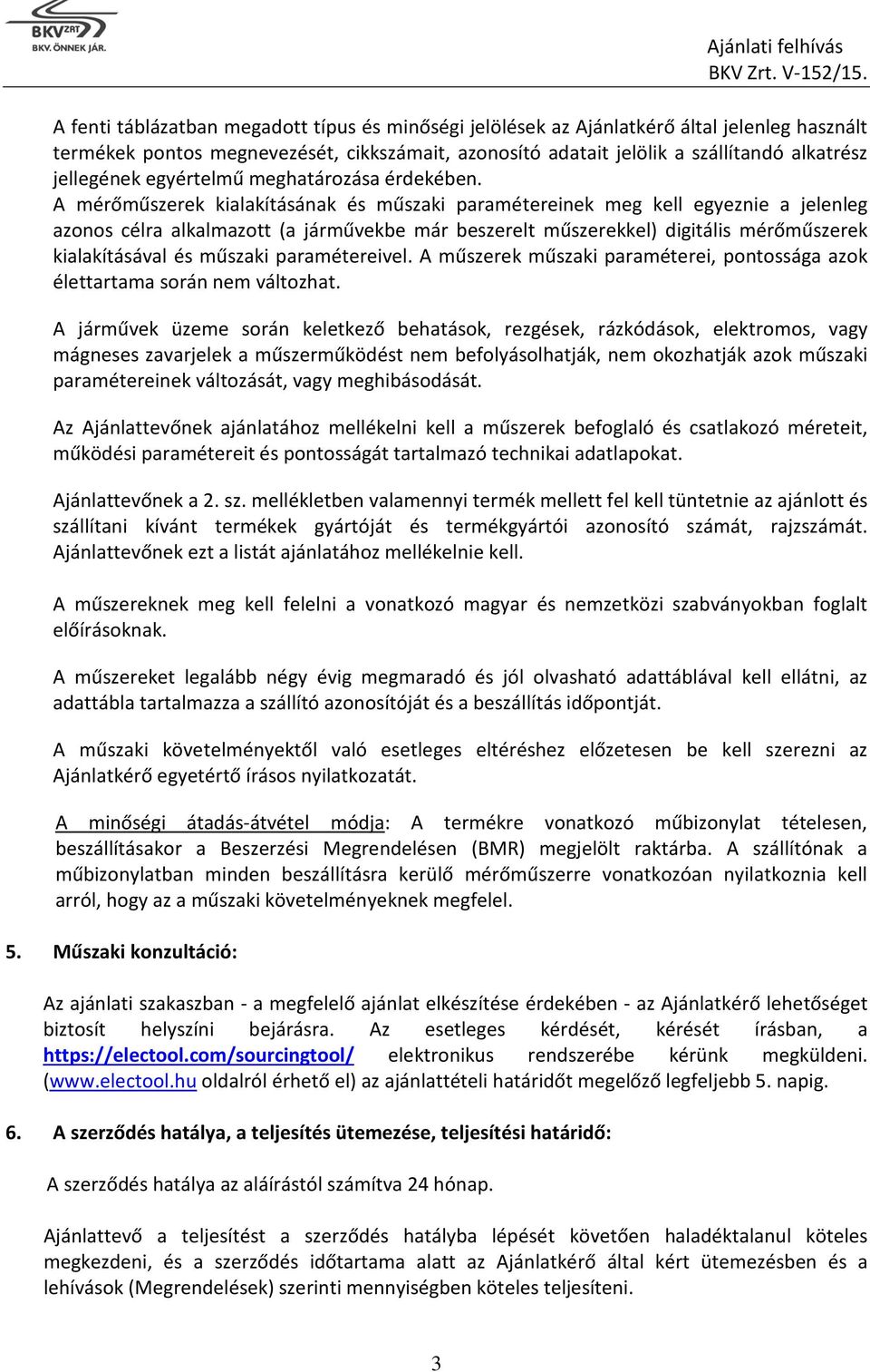 A mérőműszerek kialakításának és műszaki paramétereinek meg kell egyeznie a jelenleg azonos célra alkalmazott (a járművekbe már beszerelt műszerekkel) digitális mérőműszerek kialakításával és műszaki