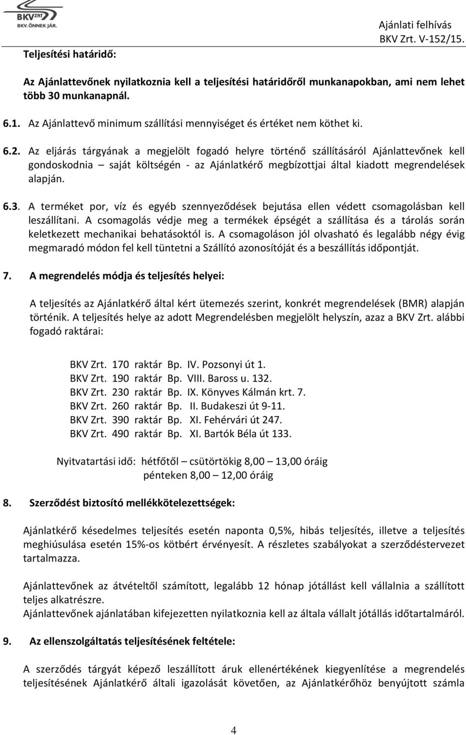 Az eljárás tárgyának a megjelölt fogadó helyre történő szállításáról Ajánlattevőnek kell gondoskodnia saját költségén - az Ajánlatkérő megbízottjai által kiadott megrendelések alapján. 6.3.