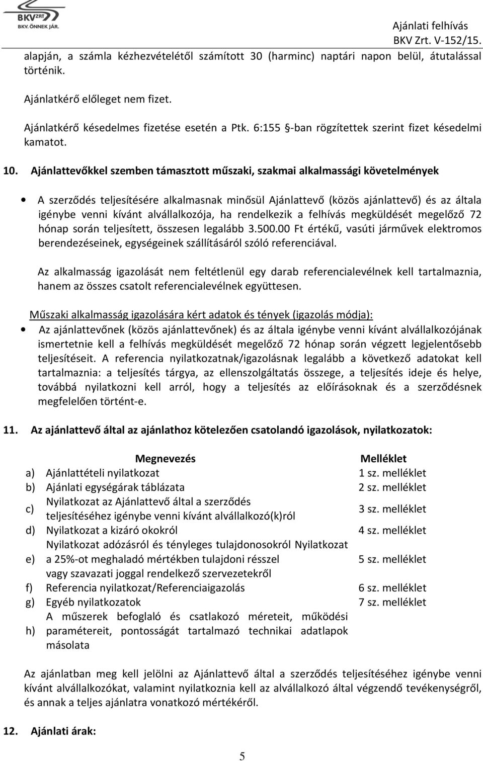 Ajánlattevőkkel szemben támasztott műszaki, szakmai alkalmassági követelmények A szerződés teljesítésére alkalmasnak minősül Ajánlattevő (közös ajánlattevő) és az általa igénybe venni kívánt