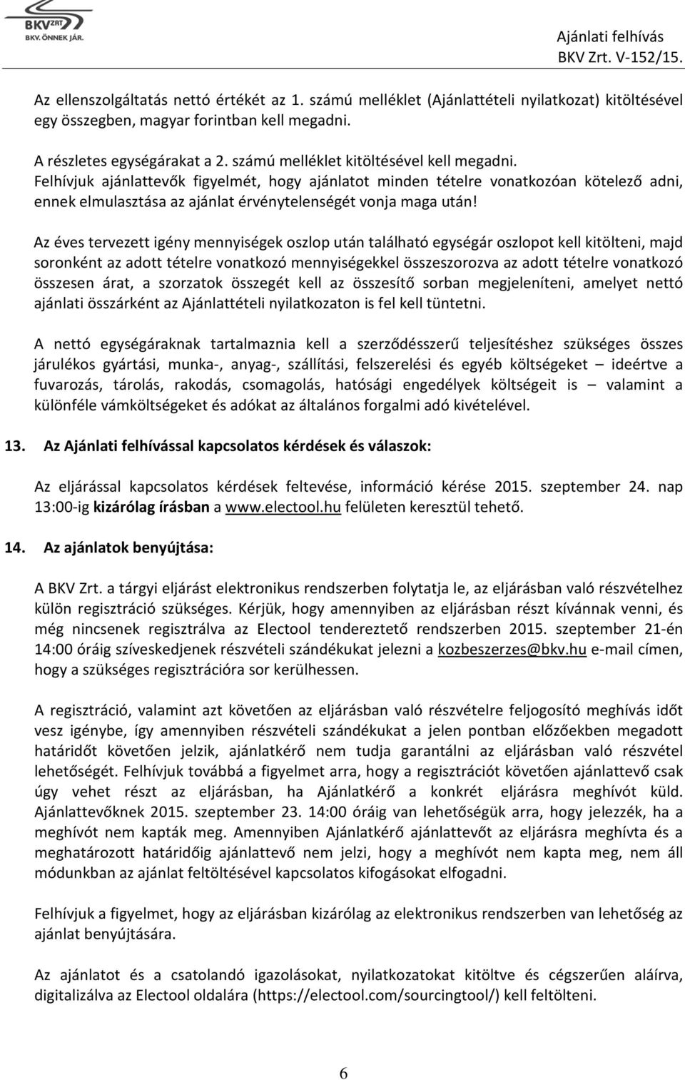 Az éves tervezett igény mennyiségek oszlop után található egységár oszlopot kell kitölteni, majd soronként az adott tételre vonatkozó mennyiségekkel összeszorozva az adott tételre vonatkozó összesen