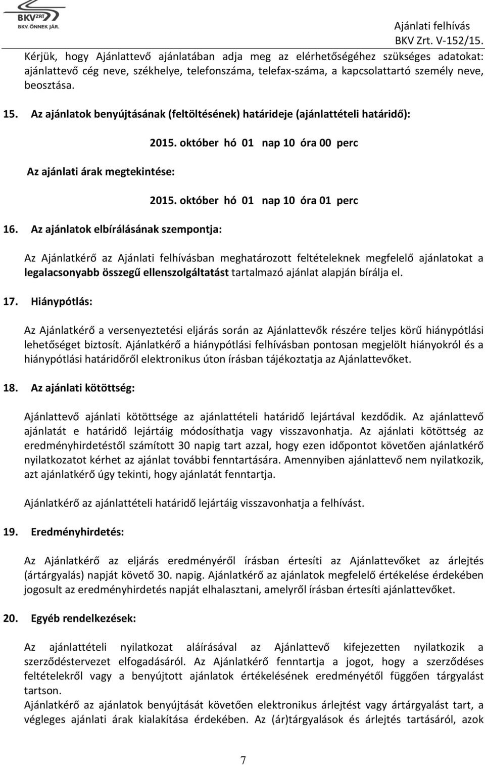 október hó 01 nap 10 óra 01 perc Az Ajánlatkérő az Ajánlati felhívásban meghatározott feltételeknek megfelelő ajánlatokat a legalacsonyabb összegű ellenszolgáltatást tartalmazó ajánlat alapján