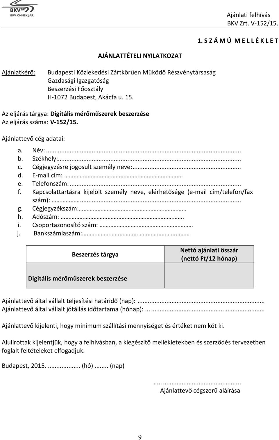 .. f. Kapcsolattartásra kijelölt személy neve, elérhetősége (e-mail cím/telefon/fax szám):... g. Cégjegyzékszám: h. Adószám:. i. Csoportazonosító szám: j.
