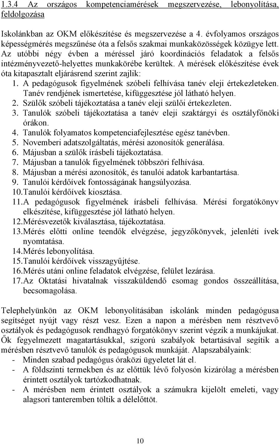 Az utóbbi négy évben a méréssel járó koordinációs feladatok a felsős intézményvezető-helyettes munkakörébe kerültek. A mérések előkészítése évek óta kitapasztalt eljárásrend szerint zajlik: 1.