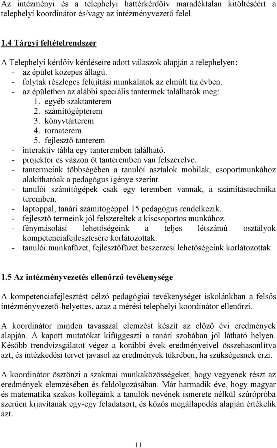 - az épületben az alábbi speciális tantermek találhatók meg: 1. egyéb szaktanterem 2. számítógépterem 3. könyvtárterem 4. tornaterem 5. fejlesztő tanterem - interaktív tábla egy tanteremben található.