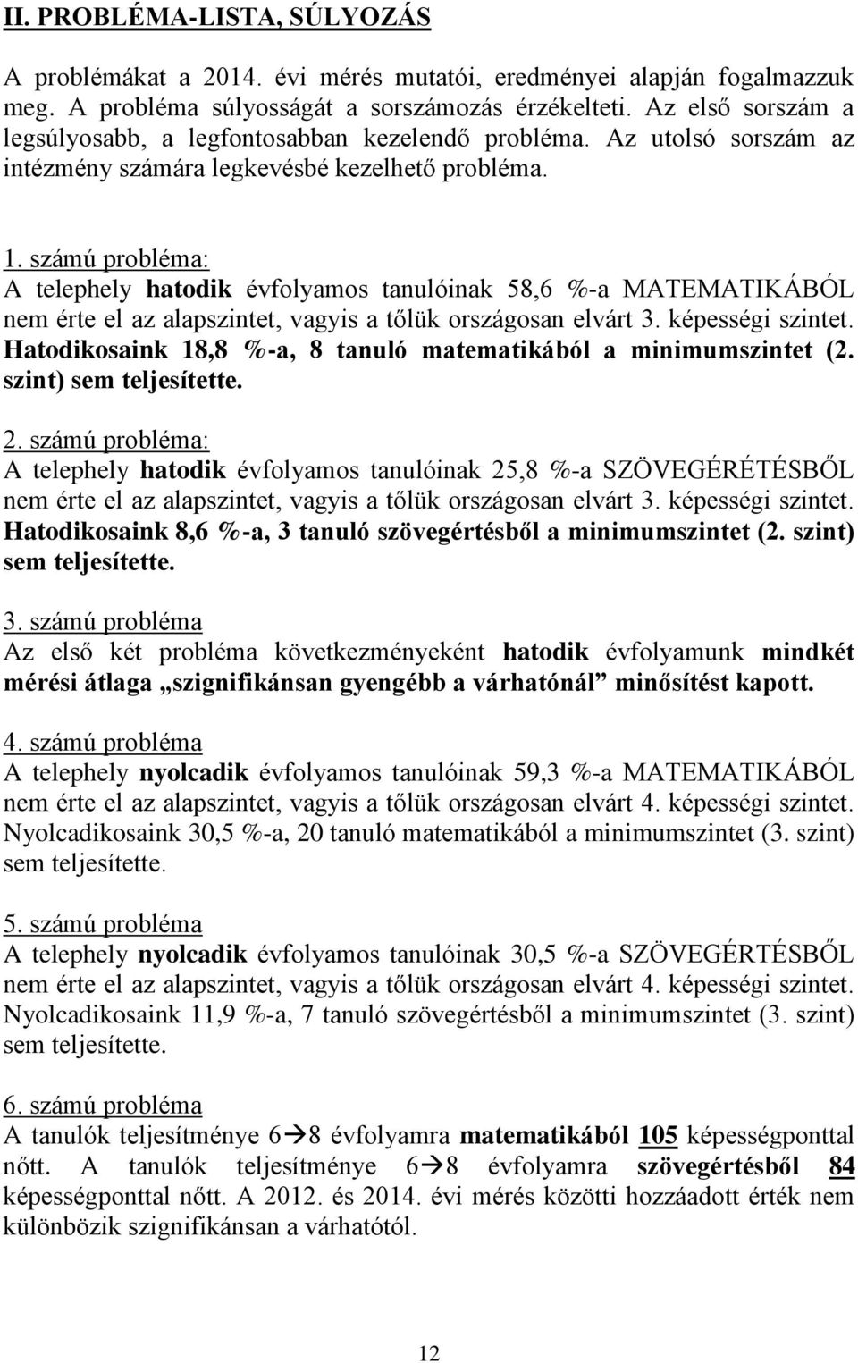 számú probléma: A telephely hatodik évfolyamos tanulóinak 58,6 %-a MATEMATIKÁBÓL nem érte el az alapszintet, vagyis a tőlük országosan elvárt 3. képességi szintet.