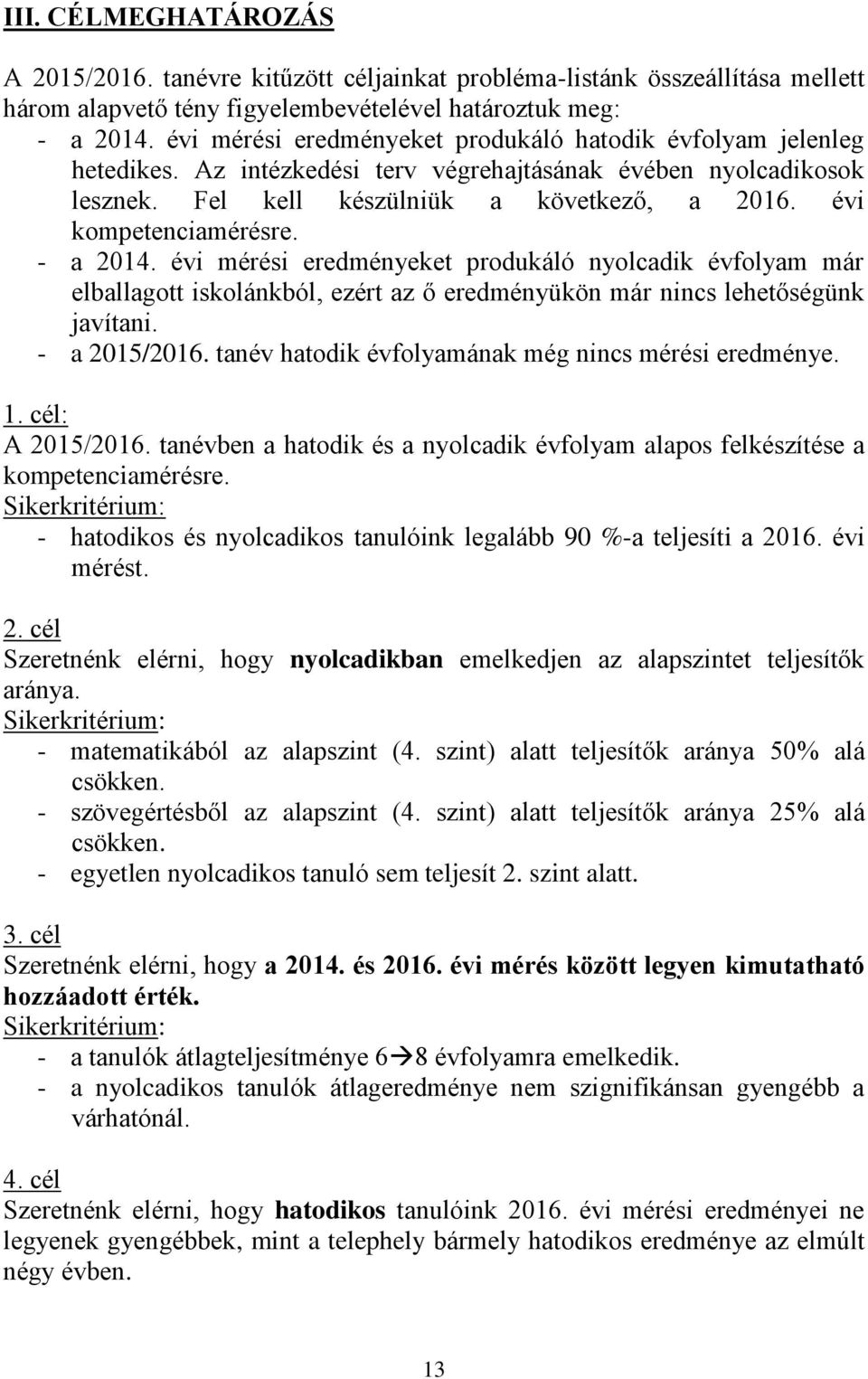 évi kompetenciamérésre. - a 2014. évi mérési eredményeket produkáló nyolcadik évfolyam már elballagott iskolánkból, ezért az ő eredményükön már nincs lehetőségünk javítani. - a 2015/2016.