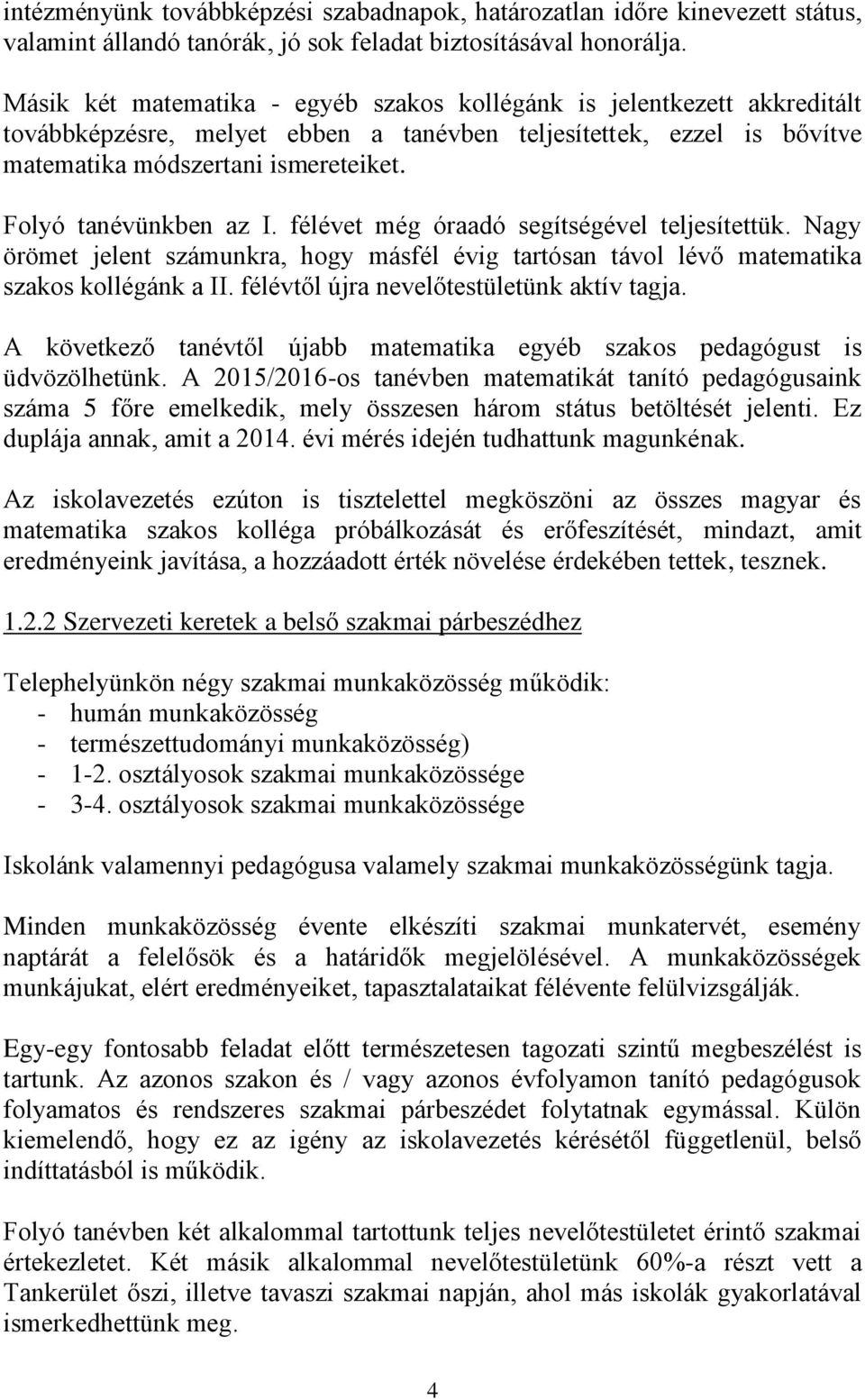 Folyó tanévünkben az I. félévet még óraadó segítségével teljesítettük. Nagy örömet jelent számunkra, hogy másfél évig tartósan távol lévő matematika szakos kollégánk a II.