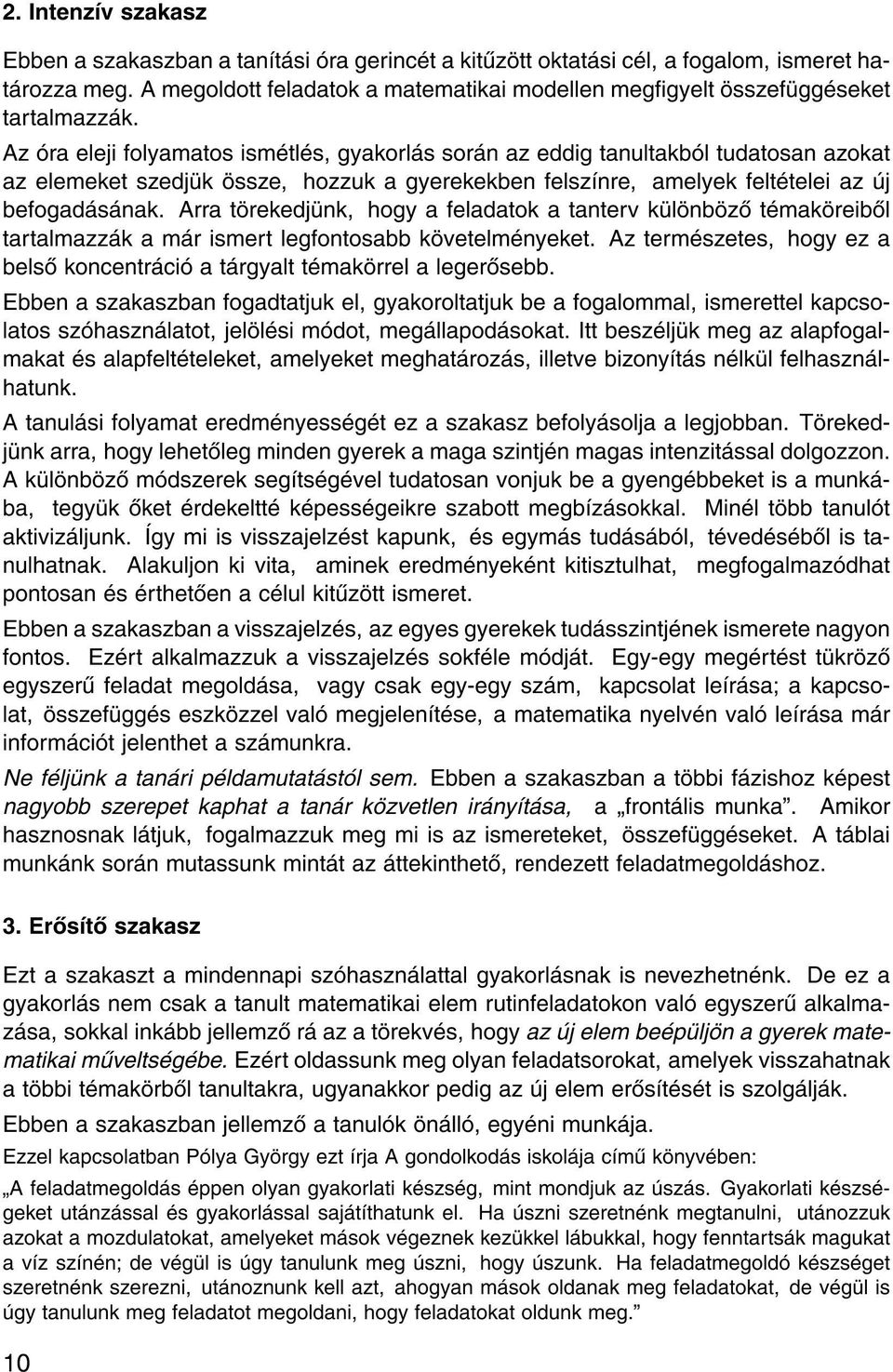 Az ra eleji folyamatos ism tl s, gyakorl s sor n az eddig tanultakb l tudatosan azokat az elemeket szedj k ssze, hozzuk a gyerekekben felsz nre, amelyek felt telei az j befogad s nak.