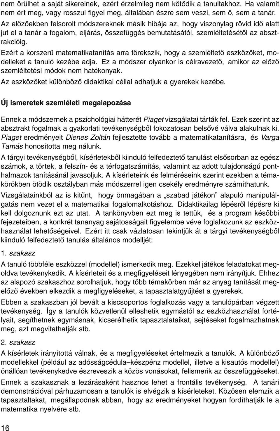 Ez rt a korszer matematikatan t s arra t rekszik, hogy a szeml ltet eszk z ket, modelleket a tanul kez be adja. Ez a m dszer olyankor is c lravezet, amikor az el z szeml ltet si m dok nem hat konyak.