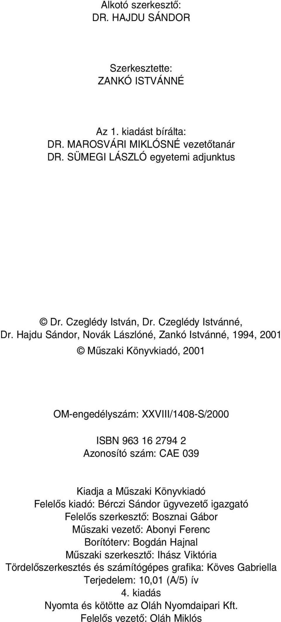 Hajdu Sándor, Novák Lászlóné, Zankó Istvánné, 1994, 2001 Mûszaki Könyvkiadó, 2001 OM-engedélyszám: XXVIII/1408-S/2000 ISBN 963 16 2794 2 Azonosító szám: CAE 039 Kiadja a Mûszaki