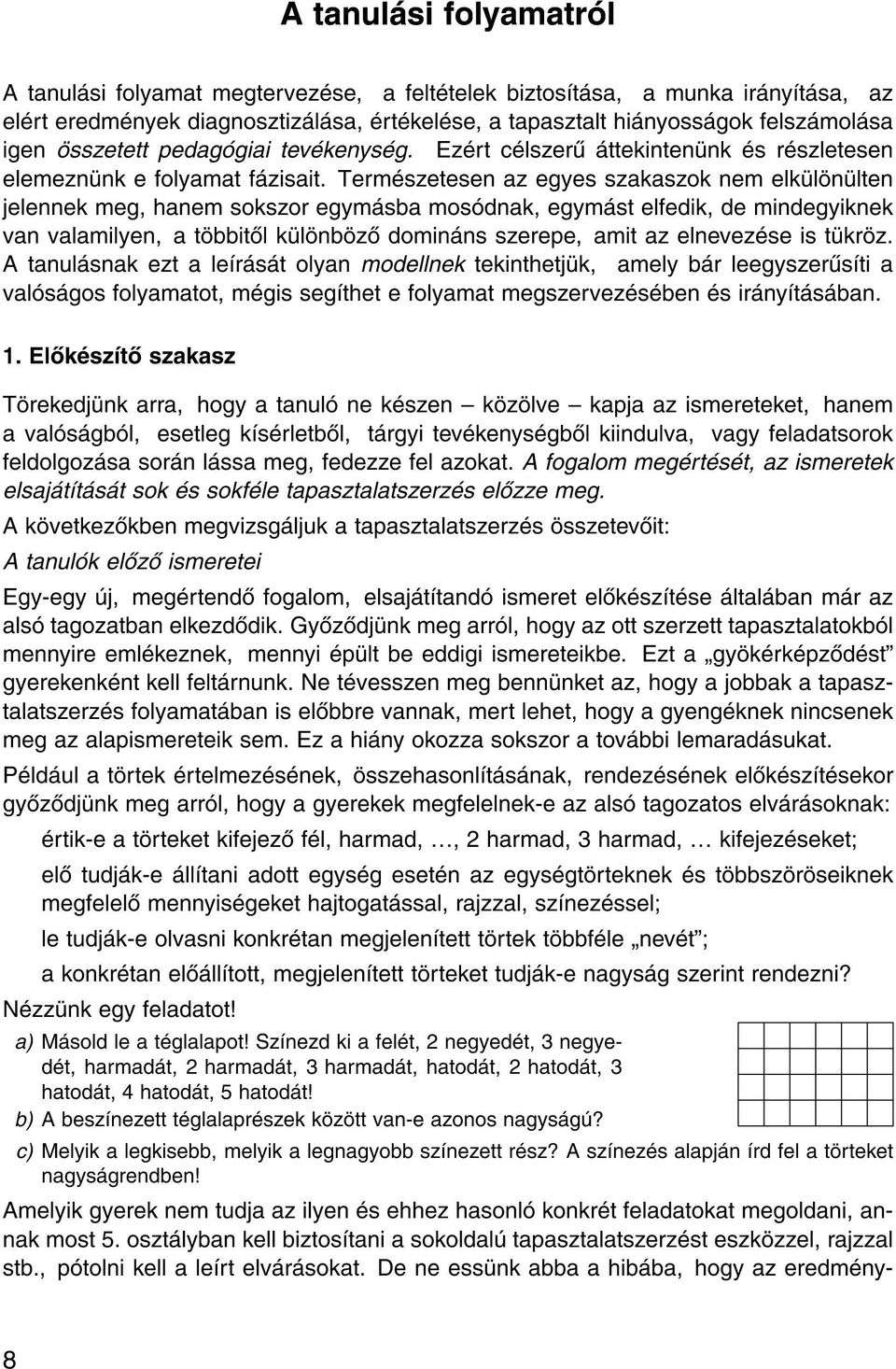 Term szetesen az egyes szakaszok nem elk l n lten jelennek meg, hanem sokszor egym sba mos dnak, egym st elfedik, de mindegyiknek van valamilyen, a t bbit l k l nb z domin ns szerepe, amit az elnevez