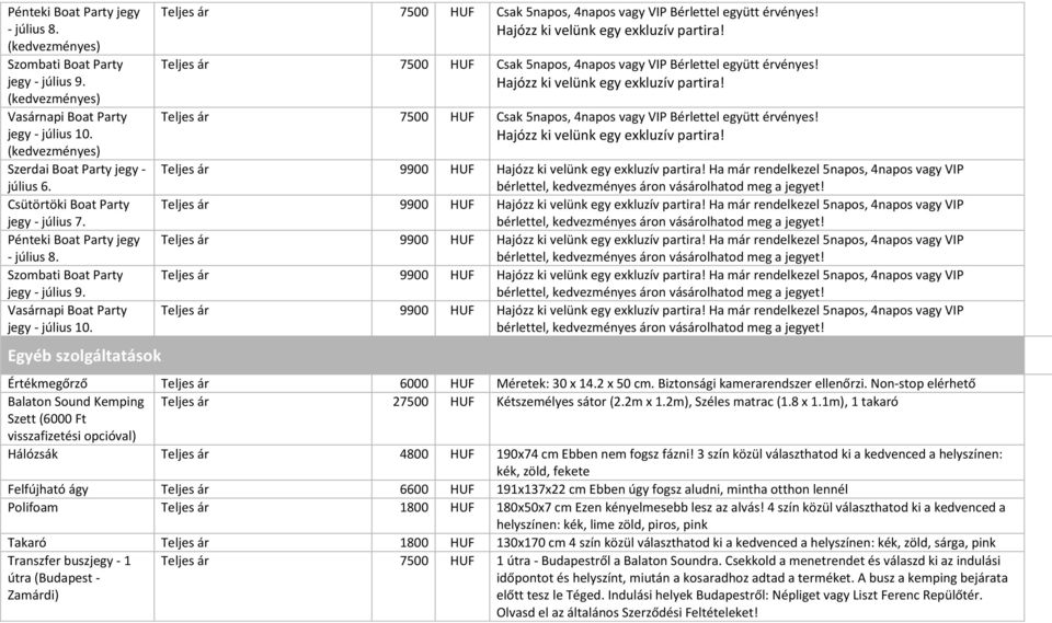 Biztonsági kamerarendszer ellenőrzi. Non-stop elérhető Balaton Sound Kemping Teljes ár 27500 HUF Kétszemélyes sátor (2.2m x 1.2m), Széles matrac (1.8 x 1.