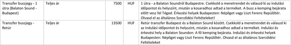 Érkezési helyek Budapesten: Népliget vagy Liszt Ferenc Repülőtér. Olvasd el az általános Szerződési Feltételeket! Teljes ár 13500 HUF Retúr transzfer Budapest és a Balaton Sound között.