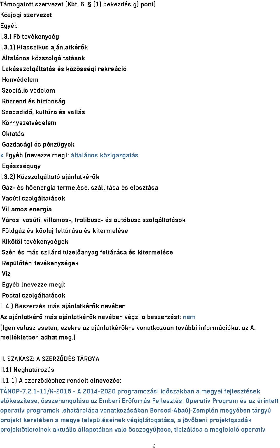 1) Klasszikus ajánlatkérők Általános közszolgáltatások Lakásszolgáltatás és közösségi rekreáció Honvédelem Szociális védelem Közrend és biztonság Szabadidő, kultúra és vallás Környezetvédelem Oktatás