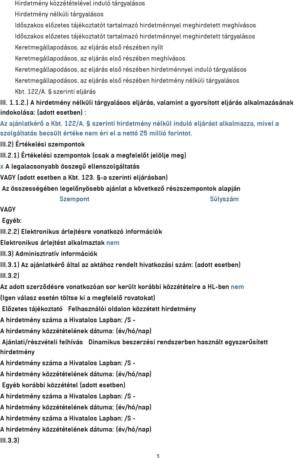 hirdetménnyel induló tárgyalásos Keretmegállapodásos, az eljárás első részében hirdetmény nélküli tárgyalásos Kbt. 122