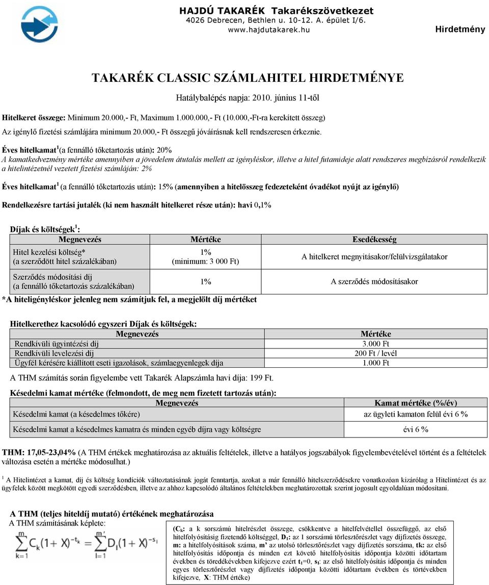 Éves hitelkamat 1 (a fennálló tőketartozás után): 20% A kamatkedvezmény mértéke amennyiben a jövedelem átutalás mellett az igényléskor, illetve a hitel futamideje alatt rendszeres megbízásról