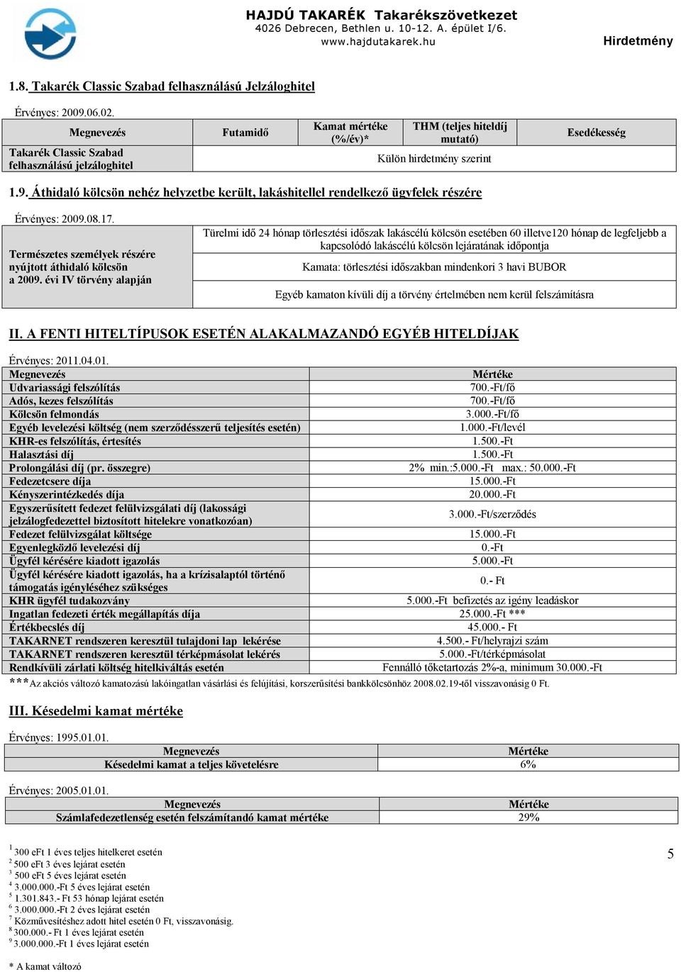 Áthidaló kölcsön nehéz helyzetbe került, lakáshitellel rendelkező ügyfelek részére Érvényes: 2009.08.17. Természetes személyek részére nyújtott áthidaló kölcsön a 2009.