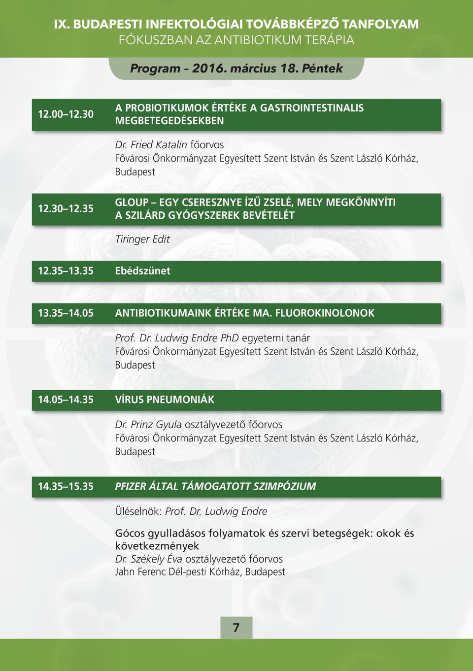 FLUOROKINOLONOK Prof. Dr. Ludwig Endre PhD egyetemi tanár 14.05 14.35 VÍRUS PNEUMONIÁK Dr. Prinz Gyula osztályvezető főorvos 14.35 15.