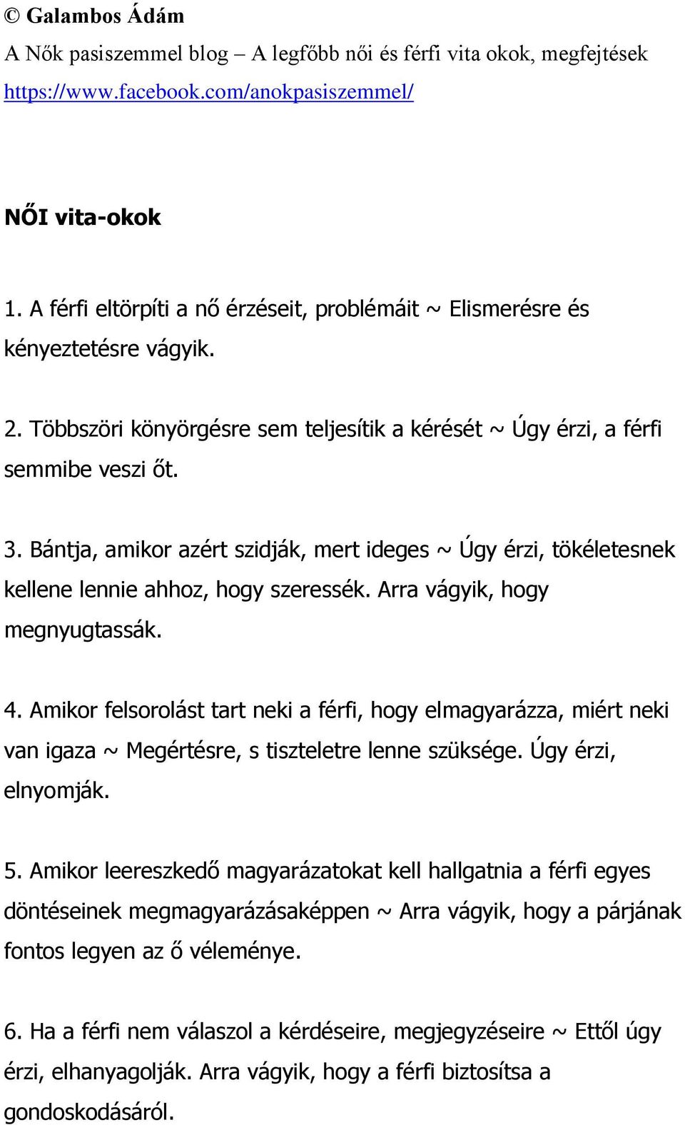 Amikor felsorolást tart neki a férfi, hogy elmagyarázza, miért neki van igaza ~ Megértésre, s tiszteletre lenne szüksége. Úgy érzi, elnyomják. 5.