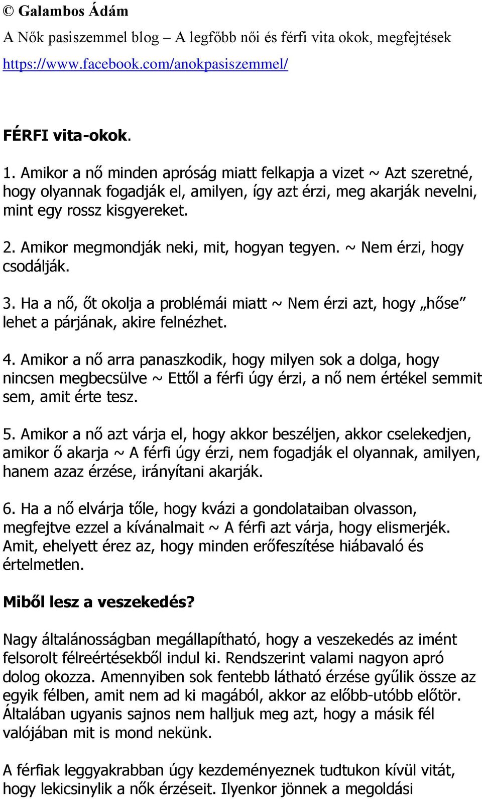 Amikor a nő arra panaszkodik, hogy milyen sok a dolga, hogy nincsen megbecsülve ~ Ettől a férfi úgy érzi, a nő nem értékel semmit sem, amit érte tesz. 5.