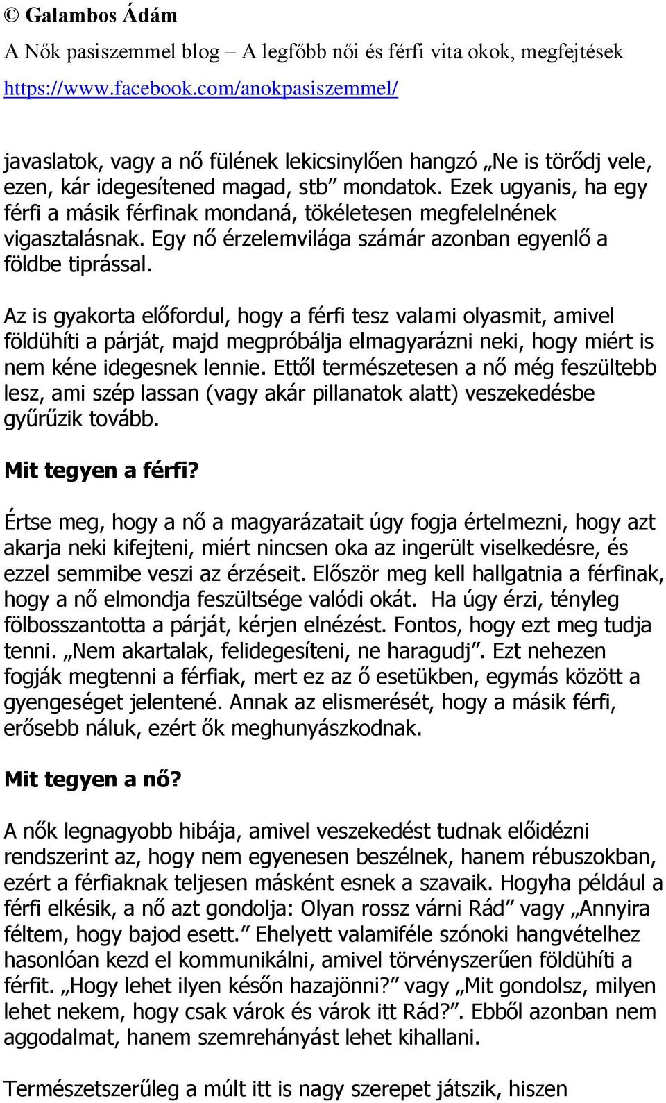 Az is gyakorta előfordul, hogy a férfi tesz valami olyasmit, amivel földühíti a párját, majd megpróbálja elmagyarázni neki, hogy miért is nem kéne idegesnek lennie.
