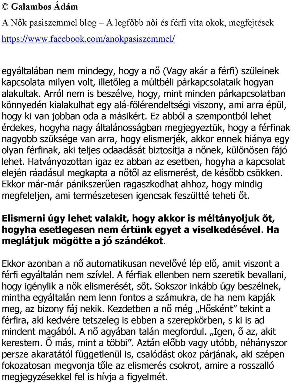 Ez abból a szempontból lehet érdekes, hogyha nagy általánosságban megjegyeztük, hogy a férfinak nagyobb szüksége van arra, hogy elismerjék, akkor ennek hiánya egy olyan férfinak, aki teljes odaadását