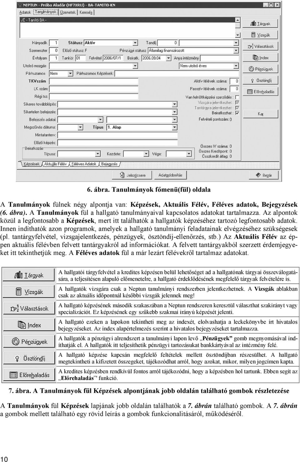 Innen indíthatók azon programok, amelyek a hallgató tanulmányi feladatainak elvégzéséhez szükségesek (pl. tantárgyfelvétel, vizsgajelentkezés, pénzügyek, ösztöndíj-ellenőrzés, stb.