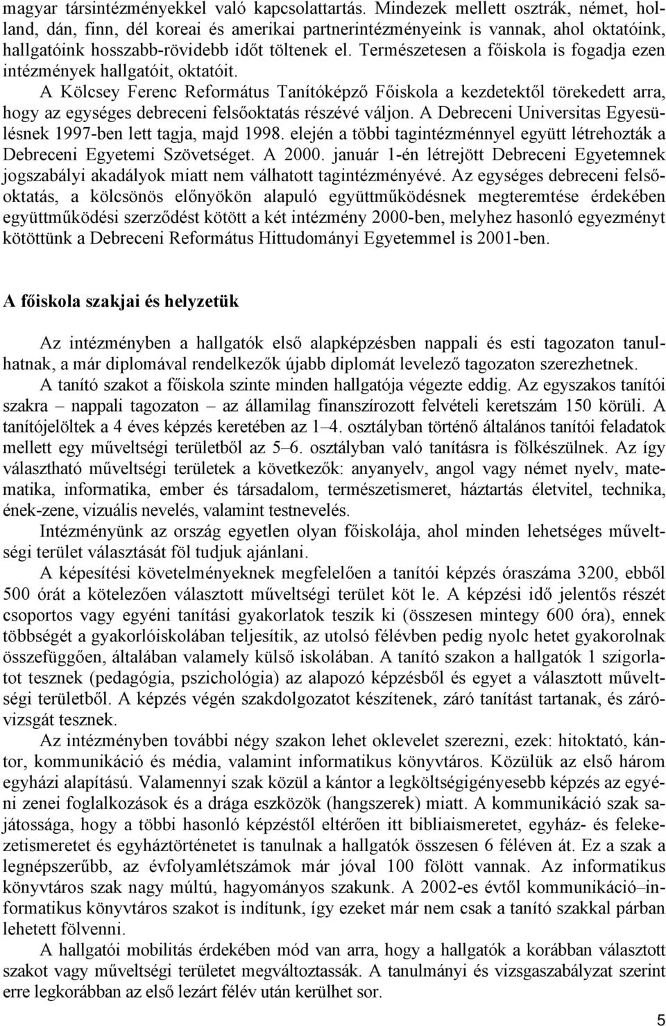 Természetesen a főiskola is fogadja ezen intézmények hallgatóit, oktatóit.