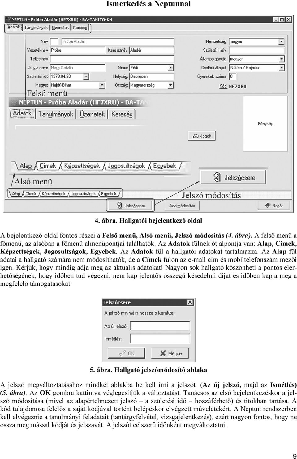 Az Adatok fül a hallgatói adatokat tartalmazza. Az Alap fül adatai a hallgató számára nem módosíthatók, de a Címek fülön az e-mail cím és mobiltelefonszám mezői igen.