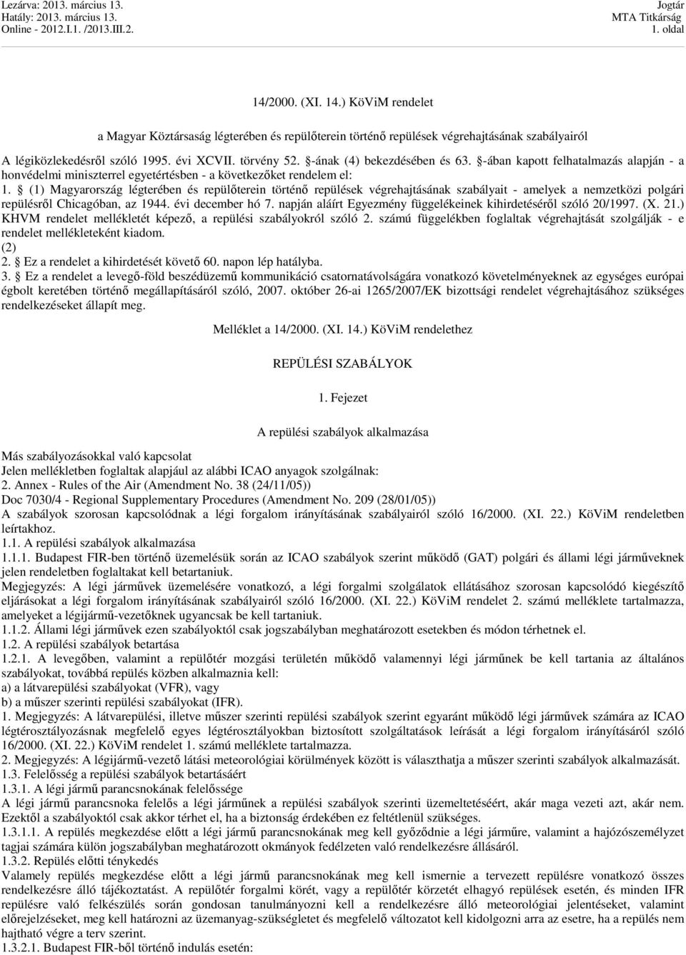 (1) Magyarország légterében és repülőterein történő repülések végrehajtásának szabályait - amelyek a nemzetközi polgári repülésről Chicagóban, az 1944. évi december hó 7.
