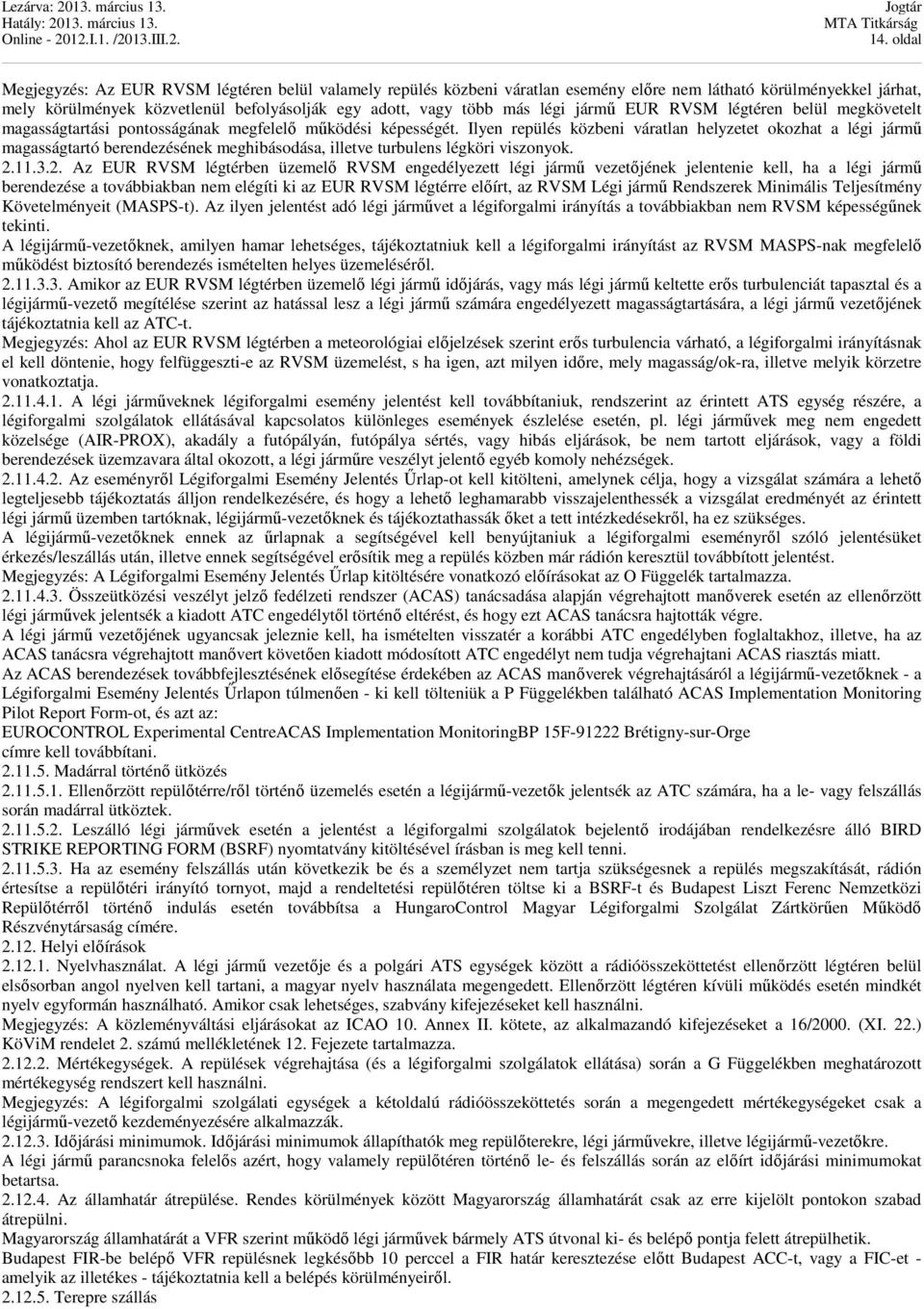 Ilyen repülés közbeni váratlan helyzetet okozhat a légi jármű magasságtartó berendezésének meghibásodása, illetve turbulens légköri viszonyok. 2.