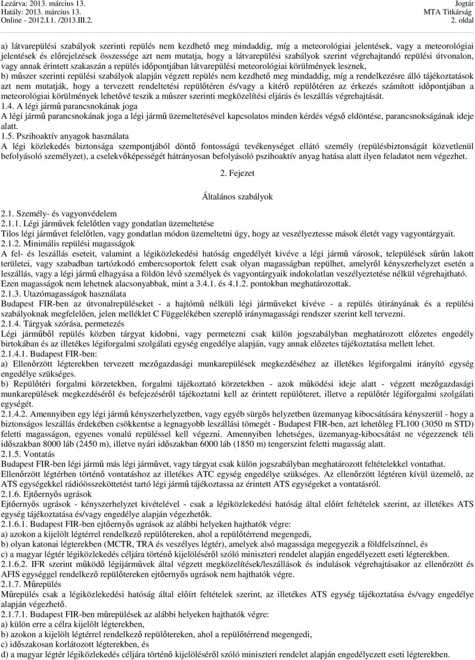 szabályok alapján végzett repülés nem kezdhető meg mindaddig, míg a rendelkezésre álló tájékoztatások azt nem mutatják, hogy a tervezett rendeltetési repülőtéren és/vagy a kitérő repülőtéren az