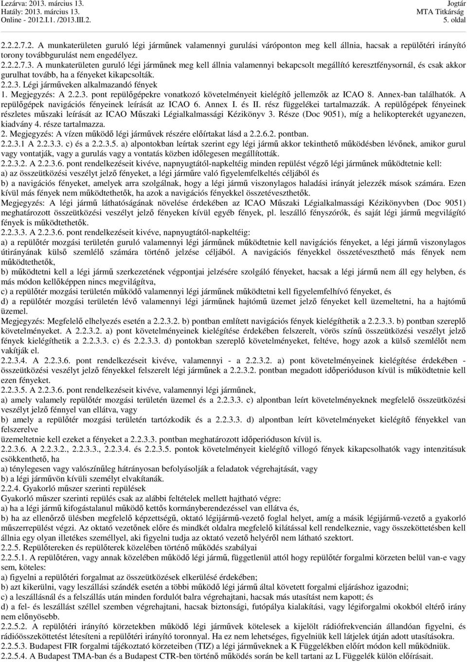 Légi járműveken alkalmazandó fények 1. Megjegyzés: A 2.2.3. pont repülőgépekre vonatkozó követelményeit kielégítő jellemzők az ICAO 8. Annex-ban találhatók.