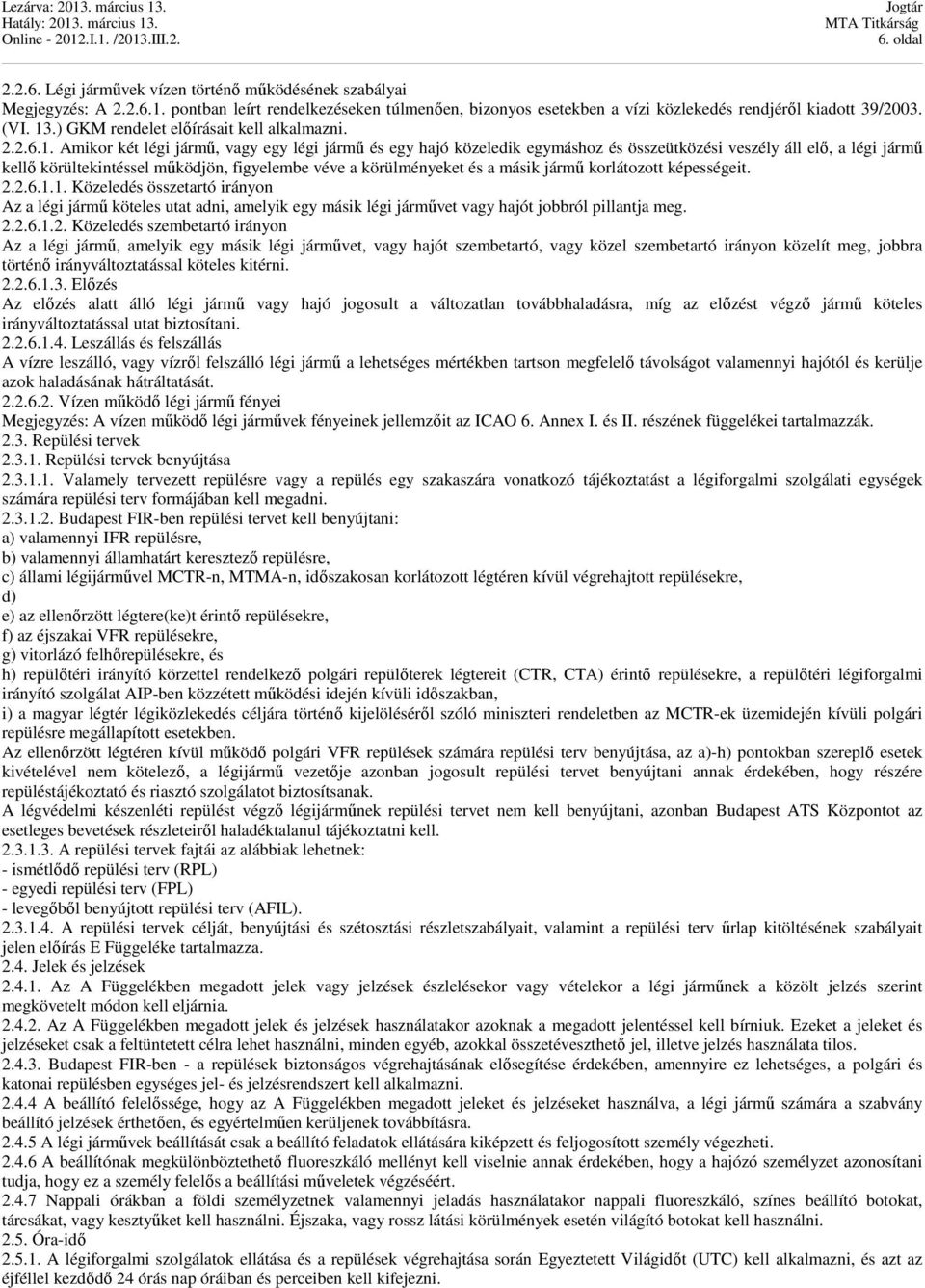 működjön, figyelembe véve a körülményeket és a másik jármű korlátozott képességeit. 2.2.6.1.
