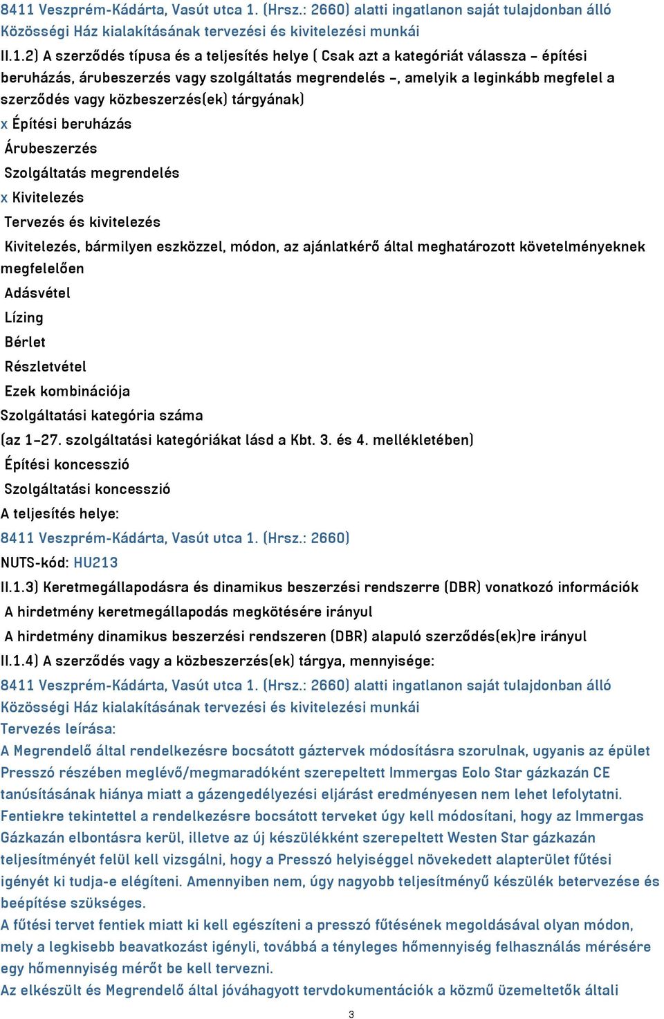 Árubeszerzés Szolgáltatás megrendelés x Kivitelezés Tervezés és kivitelezés Kivitelezés, bármilyen eszközzel, módon, az ajánlatkérő által meghatározott követelményeknek megfelelően Adásvétel Lízing