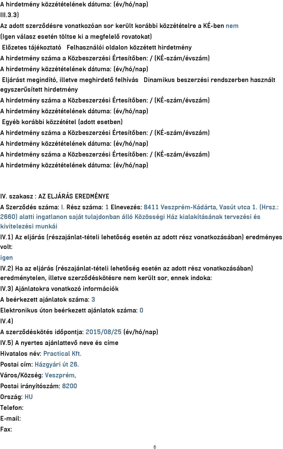 hirdetmény száma a Közbeszerzési Értesítőben: / (KÉ-szám/évszám) Eljárást megindító, illetve meghirdető felhívás Dinamikus beszerzési rendszerben használt egyszerűsített hirdetmény A hirdetmény száma