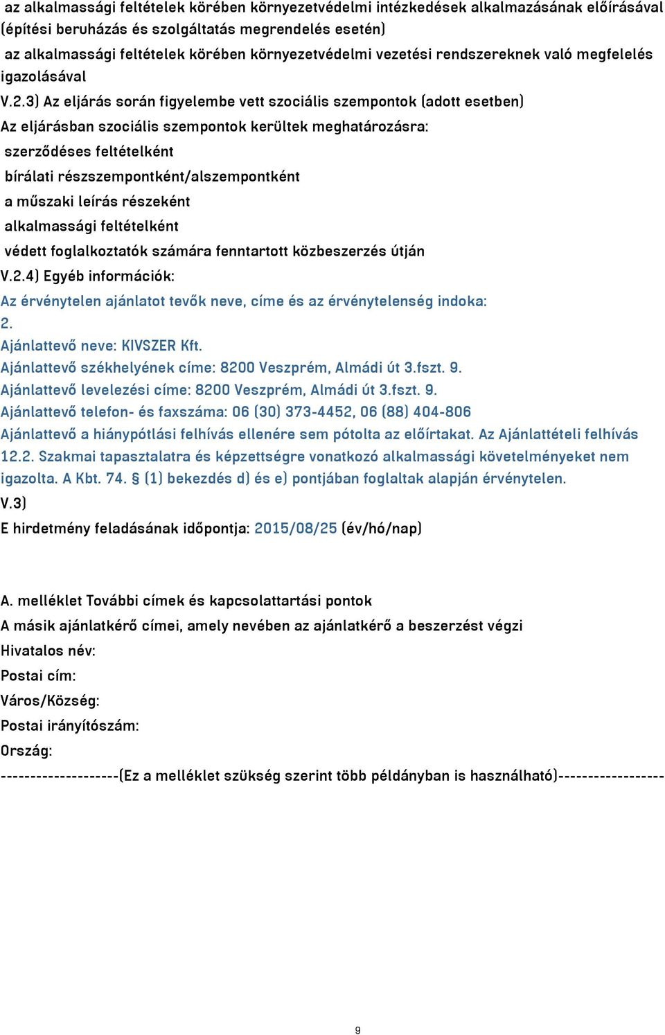 3) Az eljárás során figyelembe vett szociális szempontok (adott esetben) Az eljárásban szociális szempontok kerültek meghatározásra: szerződéses feltételként bírálati részszempontként/alszempontként