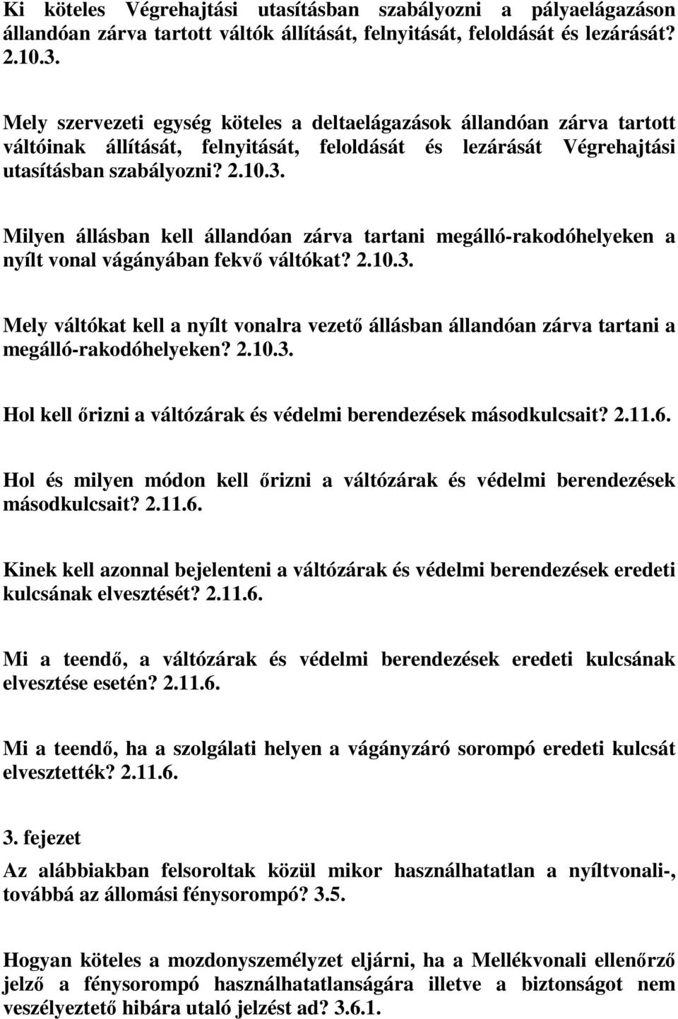 Milyen állásban kell állandóan zárva tartani megálló-rakodóhelyeken a nyílt vonal vágányában fekvő váltókat? 2.10.3.
