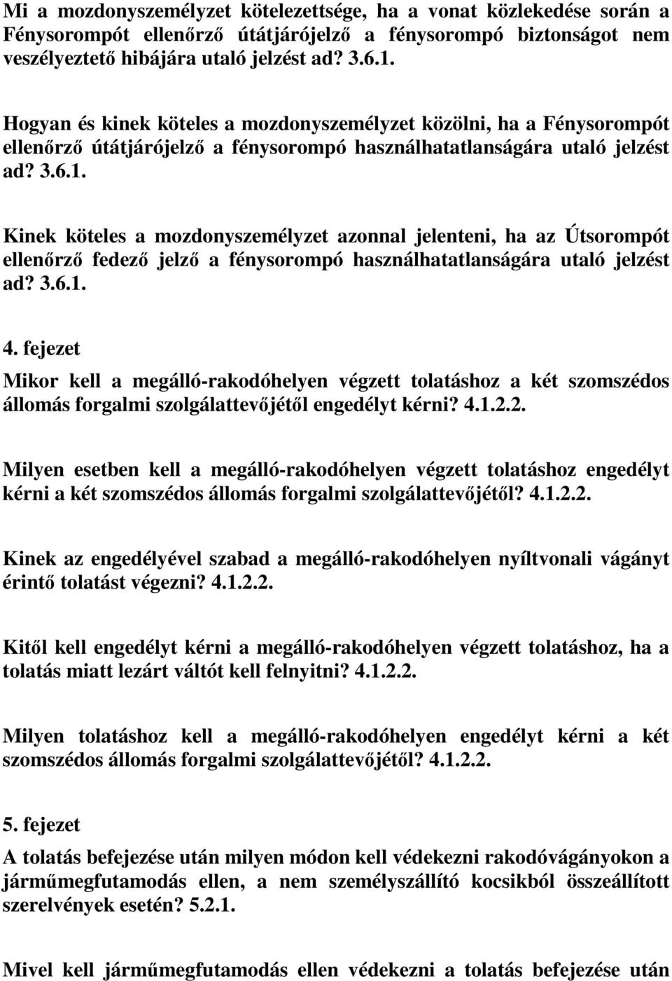 Kinek köteles a mozdonyszemélyzet azonnal jelenteni, ha az Útsorompót ellenőrző fedező jelző a fénysorompó használhatatlanságára utaló jelzést ad? 3.6.1. 4.