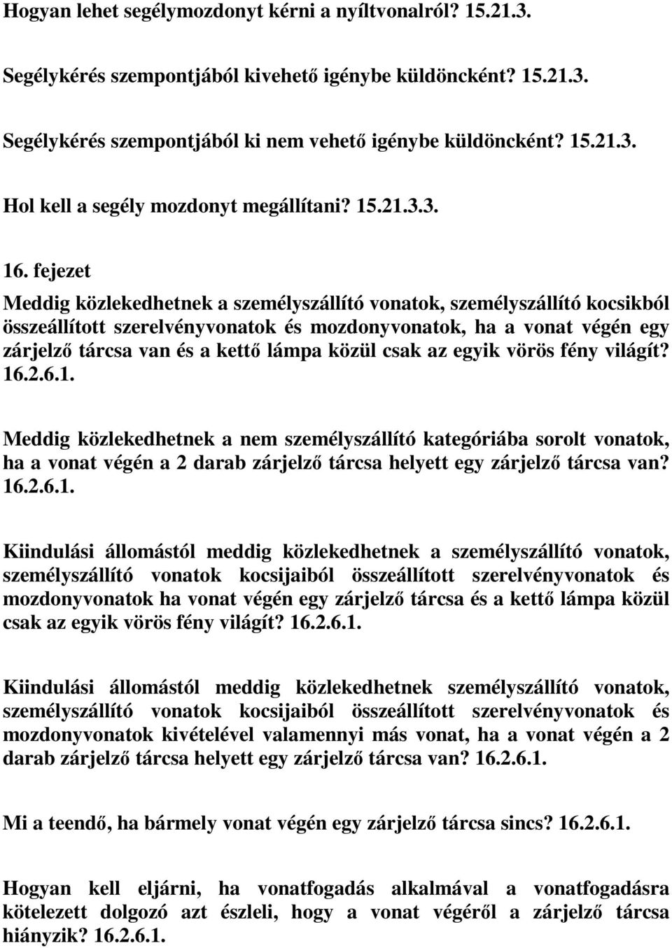 fejezet Meddig közlekedhetnek a személyszállító vonatok, személyszállító kocsikból összeállított szerelvényvonatok és mozdonyvonatok, ha a vonat végén egy zárjelző tárcsa van és a kettő lámpa közül
