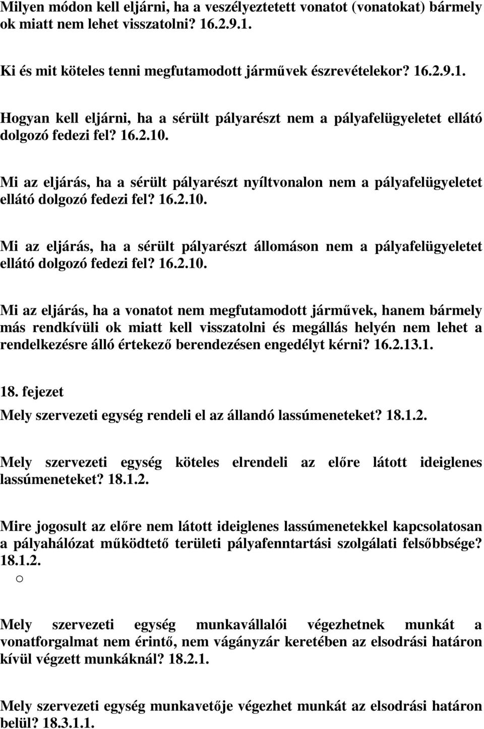 Mi az eljárás, ha a sérült pályarészt nyíltvonalon nem a pályafelügyeletet ellátó dolgozó fedezi fel? 16.2.10.