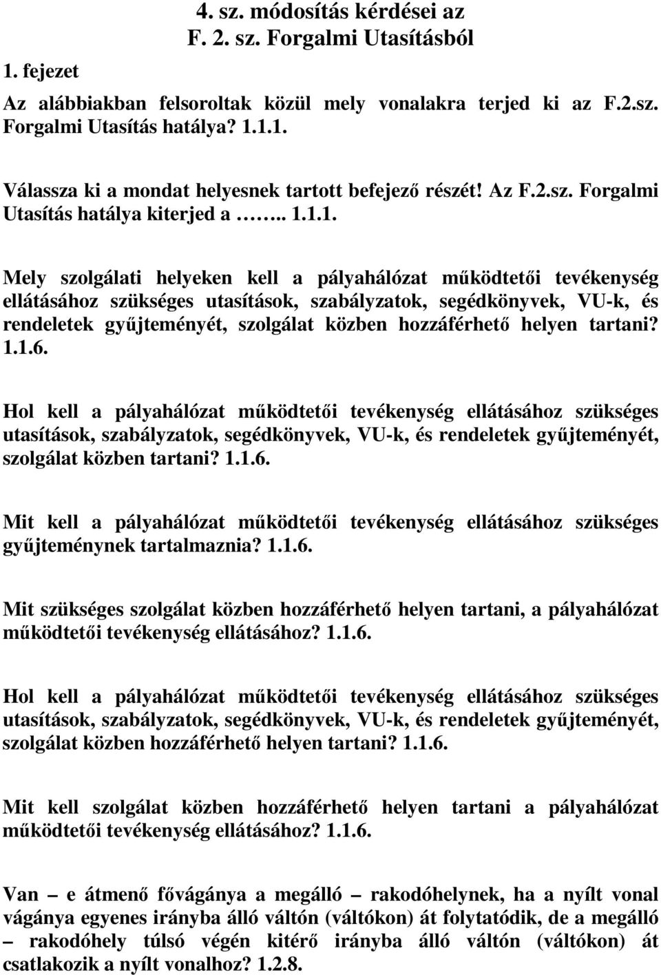 1.1. Mely szolgálati helyeken kell a pályahálózat működtetői tevékenység ellátásához szükséges utasítások, szabályzatok, segédkönyvek, VU-k, és rendeletek gyűjteményét, szolgálat közben hozzáférhető