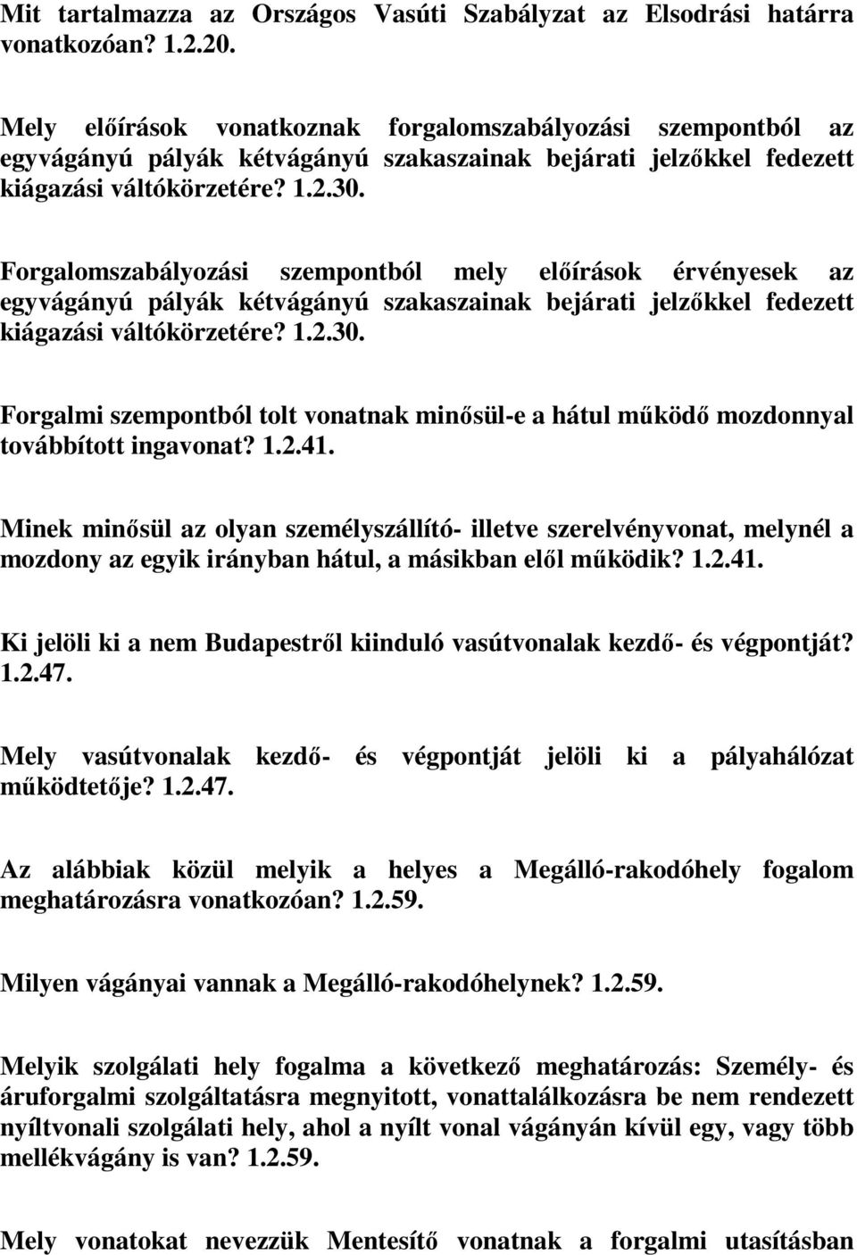 Forgalomszabályozási szempontból mely előírások érvényesek az egyvágányú pályák kétvágányú szakaszainak bejárati jelzőkkel fedezett kiágazási váltókörzetére? 1.2.30.
