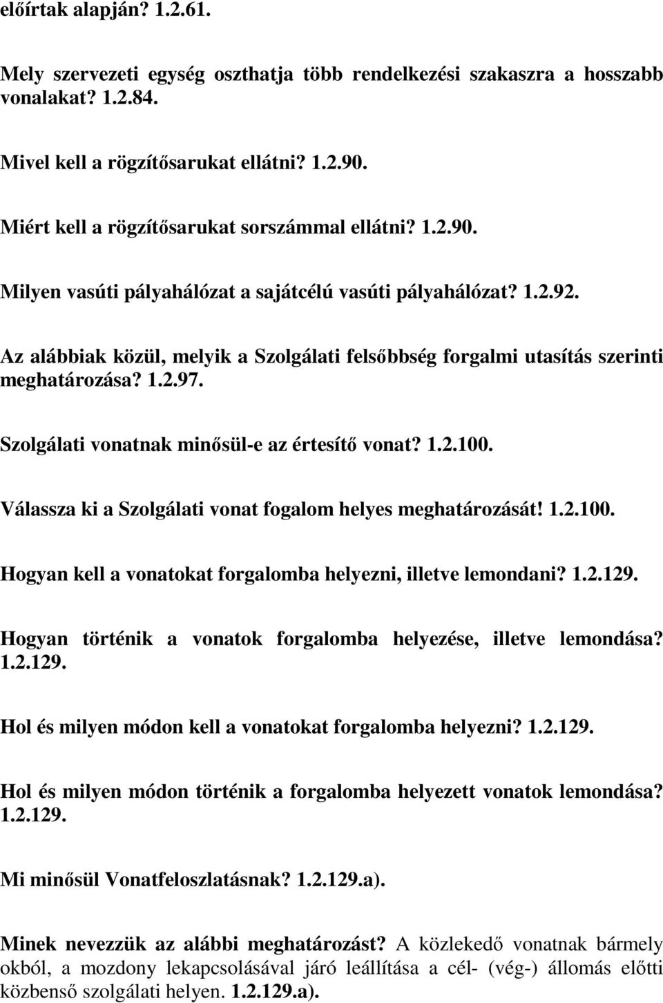 Az alábbiak közül, melyik a Szolgálati felsőbbség forgalmi utasítás szerinti meghatározása? 1.2.97. Szolgálati vonatnak minősül-e az értesítő vonat? 1.2.100.