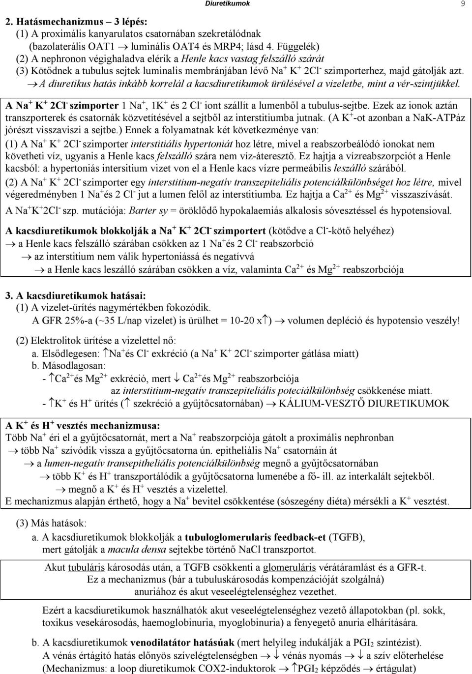 A diuretikus hatás inkább korrelál a kacsdiuretikumok ürülésével a vizeletbe, mint a vér-szintjükkel. A a + K + 2 - szimporter 1 a +, 1K + és 2 - iont szállít a lumenből a tubulus-sejtbe.