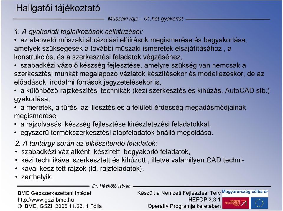 szerkesztési feladatok végzéséhez, szabadkézi vázoló készség fejlesztése, amelyre szükség van nemcsak a szerkesztési munkát megalapozó vázlatok készítésekor és modellezéskor, de az előadások,