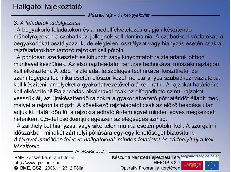 A szabadkézi vázlatokat, a begyakorlókat osztályozzuk, de elégtelen osztályzat vagy hiányzás esetén csak a rajzfeladatokhoz tartozó rajzokat kell pótolni.