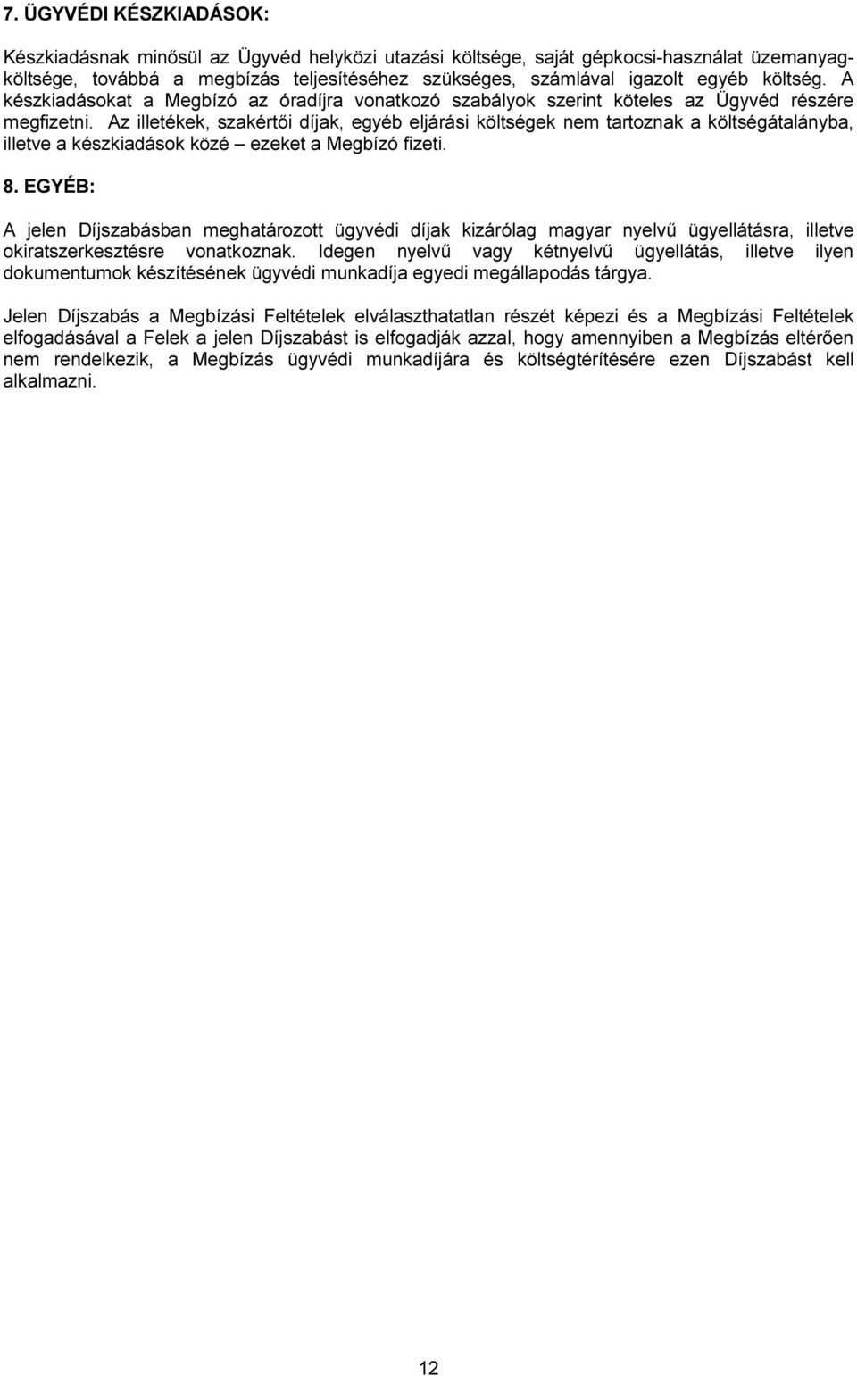 Az illetékek, szakértői díjak, egyéb eljárási költségek nem tartoznak a költségátalányba, illetve a készkiadások közé ezeket a Megbízó fizeti. 8.