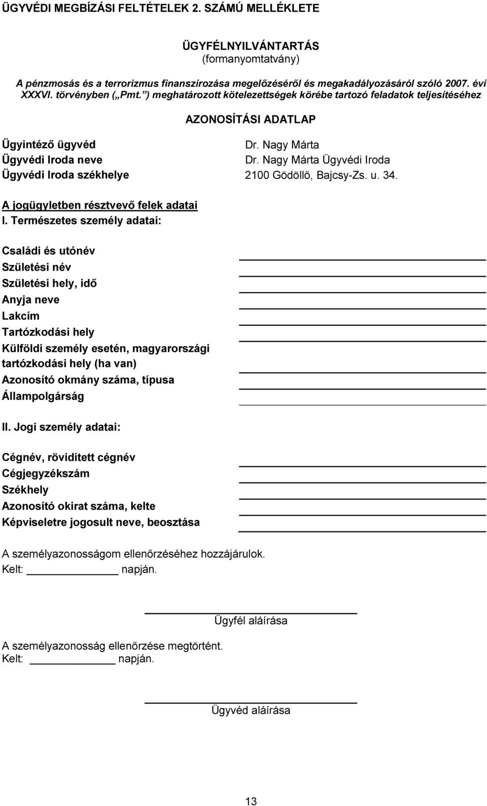 Nagy Márta Ügyvédi Iroda Ügyvédi Iroda székhelye 2100 Gödöllő, Bajcsy-Zs. u. 34. A jogügyletben résztvevő felek adatai I.